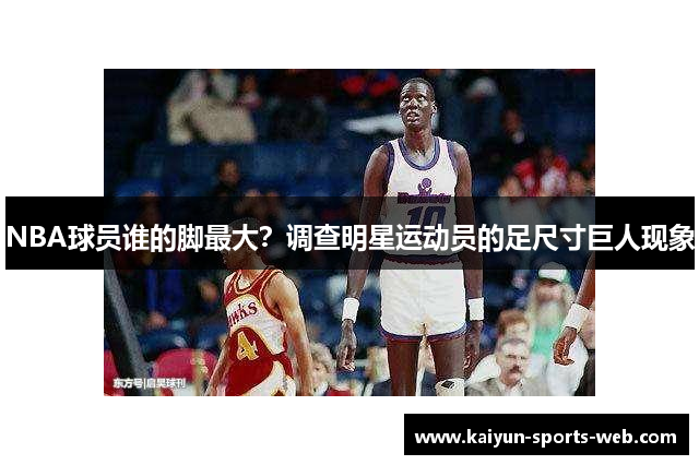 NBA球员谁的脚最大？调查明星运动员的足尺寸巨人现象