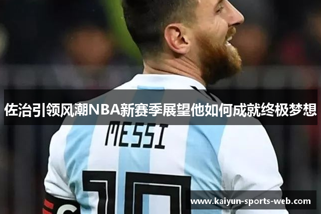 佐治引领风潮NBA新赛季展望他如何成就终极梦想