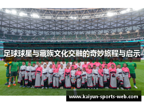 足球球星与藏族文化交融的奇妙旅程与启示