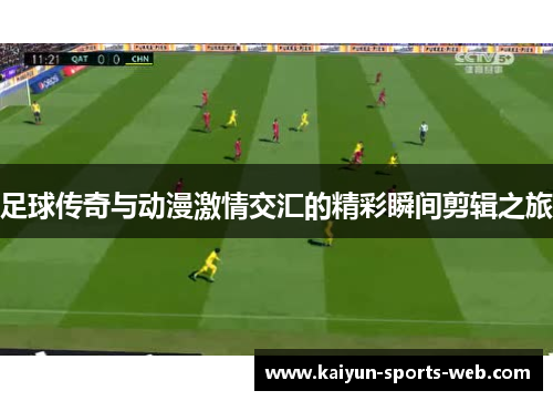 足球传奇与动漫激情交汇的精彩瞬间剪辑之旅