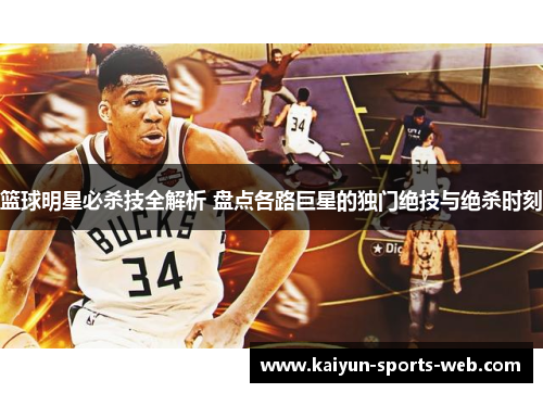 篮球明星必杀技全解析 盘点各路巨星的独门绝技与绝杀时刻