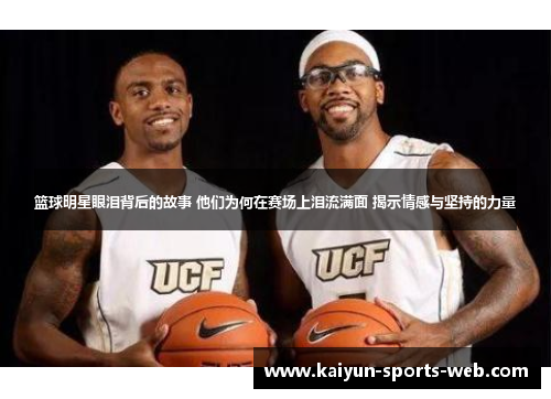 篮球明星眼泪背后的故事 他们为何在赛场上泪流满面 揭示情感与坚持的力量