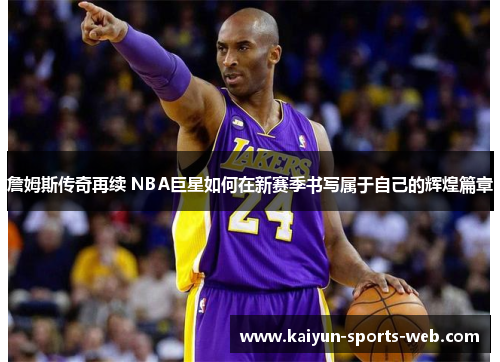 詹姆斯传奇再续 NBA巨星如何在新赛季书写属于自己的辉煌篇章