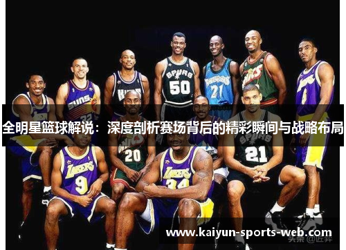 全明星篮球解说：深度剖析赛场背后的精彩瞬间与战略布局
